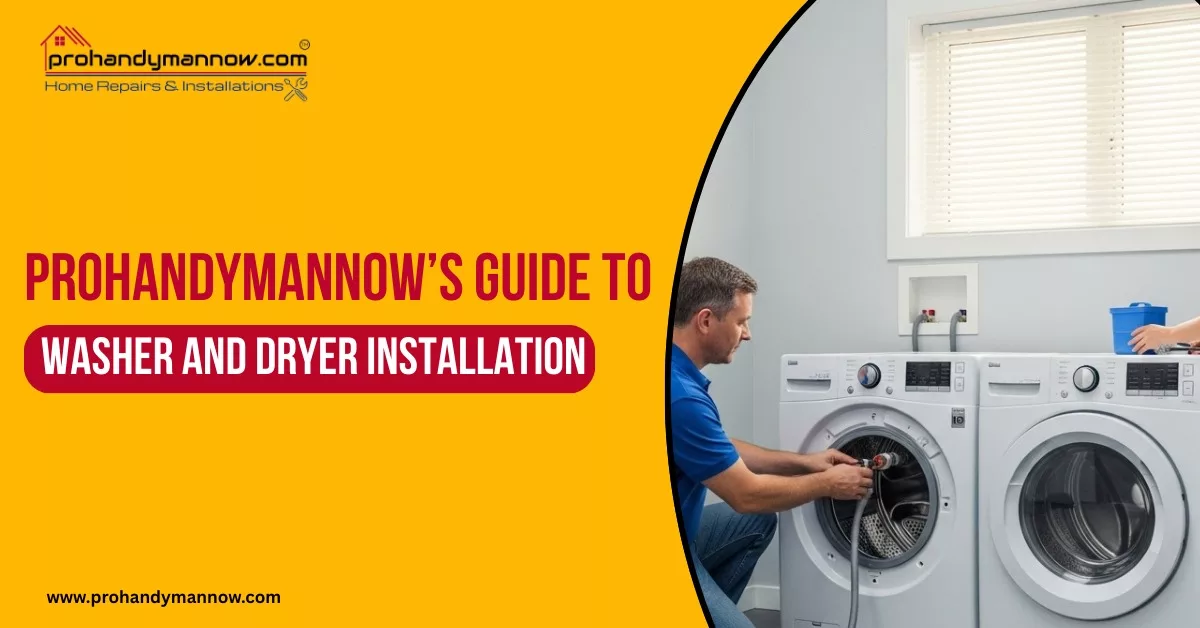 ProHandymanNow’s Guide to Washer and Dryer Installation