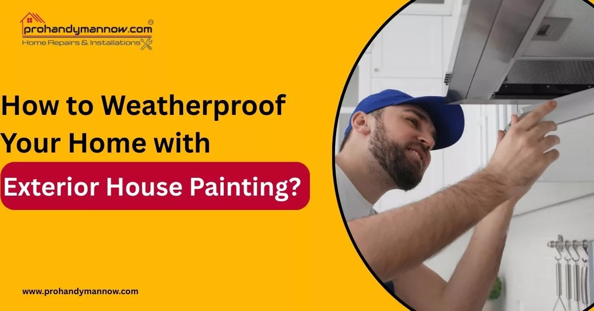 How to Weatherproof Your Home with Exterior House Painting