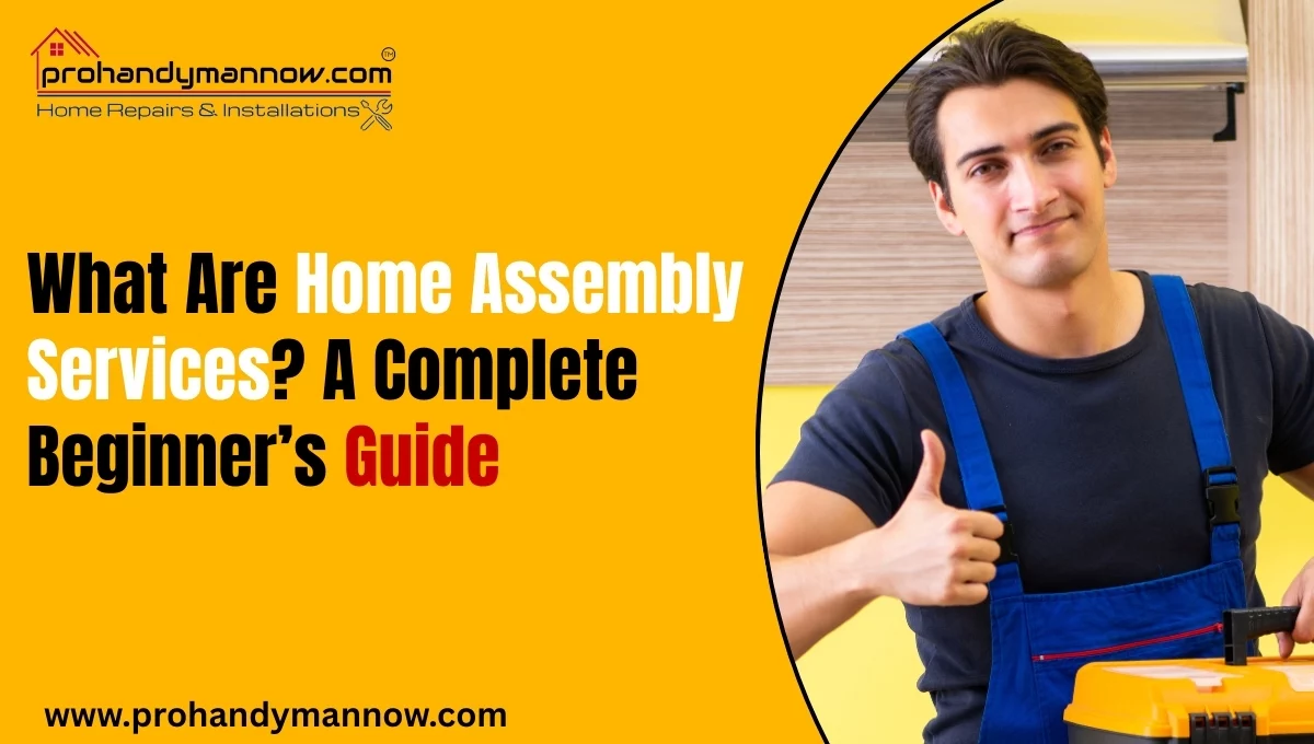 What Are Home Assembly Services A Complete Beginner’s Guide