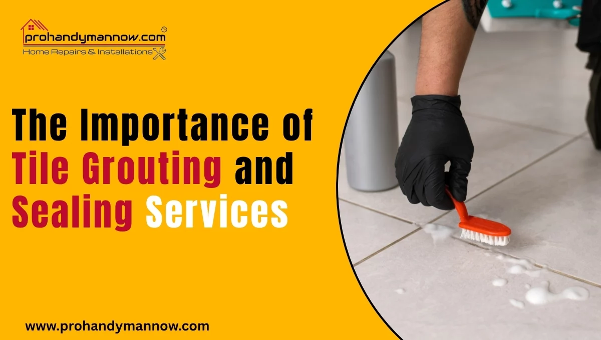 The Importance of Tile Grouting and Sealing Services